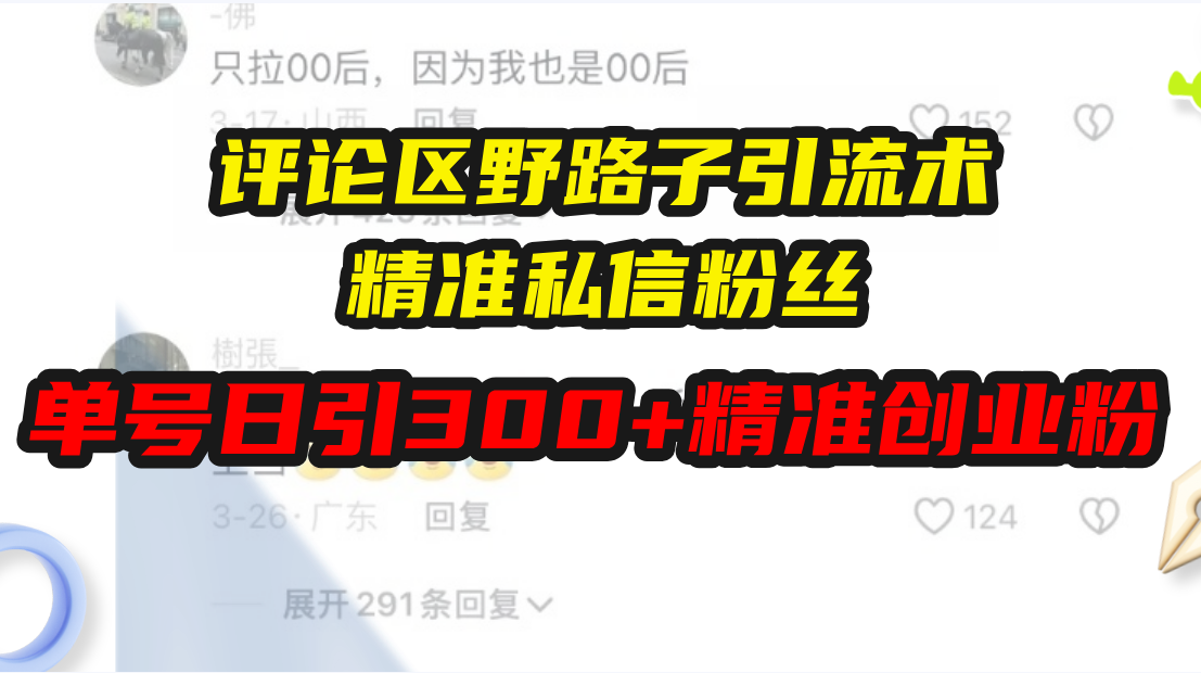 评论区野路子引流术，精准私信粉丝，单号日引流300+精准创业粉-悟空云赚AI