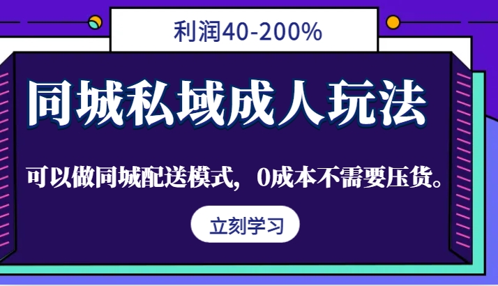 同城私域成人玩法，利润40-200%，可以做同城配送模式，0成本不需要压货。-悟空云赚AI