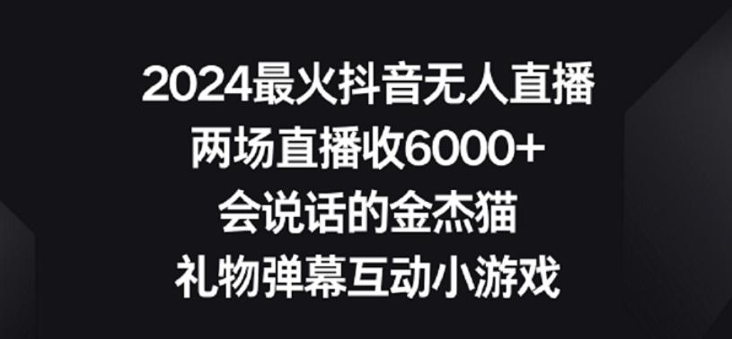 2024最火抖音无人直播，两场直播收6000+，礼物弹幕互动小游戏【揭秘】-悟空云赚AI