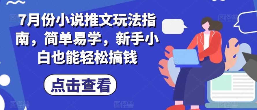 7月份小说推文玩法指南，简单易学，新手小白也能轻松搞钱-悟空云赚AI