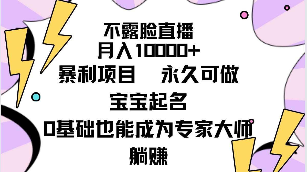 (9326期)不露脸直播，月入10000+暴利项目，永久可做，宝宝起名(详细教程+软件)-悟空云赚AI