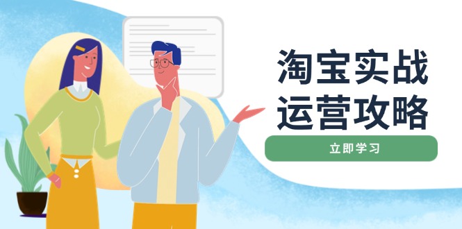 淘宝实战运营攻略：店铺基础优化、直通车推广、爆款打造、客服管理、搜…-悟空云赚AI