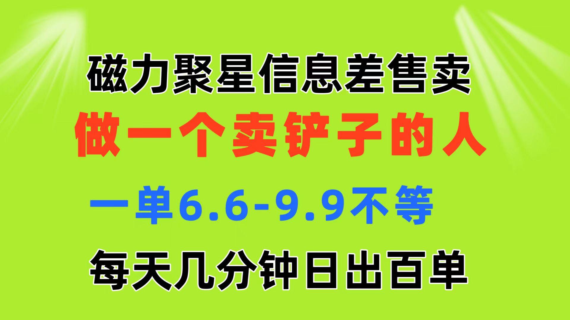 磁力聚星信息差 做一个卖铲子的人 一单6.6-9.9不等  每天几分钟 日出百单-悟空云赚AI
