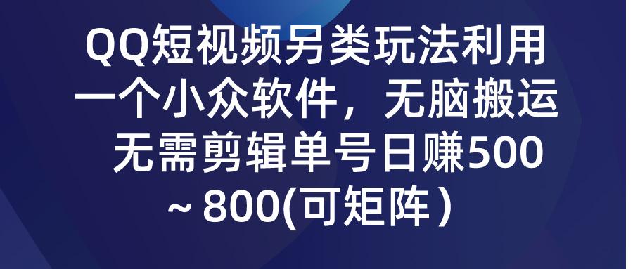 (9492期)QQ短视频另类玩法，利用一个小众软件，无脑搬运，无需剪辑单号日赚500～…-悟空云赚AI