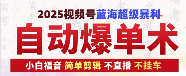 2025视频号蓝海超级暴利自动爆单术1.0 ，小白褔音 简单剪辑 不直播 不挂车-悟空云赚AI