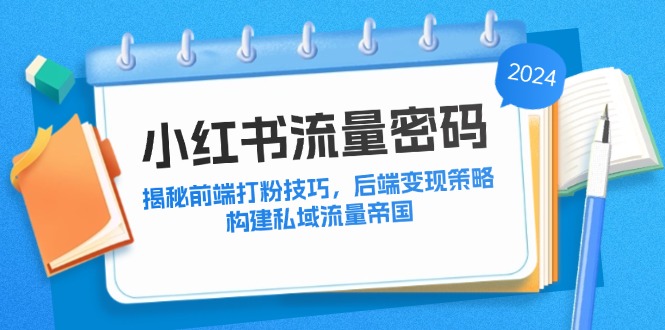 小红书流量密码：揭秘前端打粉技巧，后端变现策略，构建私域流量帝国-悟空云赚AI