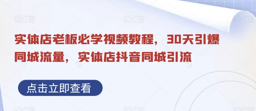 实体店老板必学视频教程，30天引爆同城流量，实体店抖音同城引流-悟空云赚AI